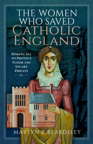 Cover image for 9781399042307 - The Women Who Saved Catholic England