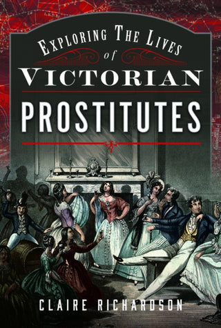 Cover image for 9781399044646 - Exploring the Lives of Victorian Prostitutes