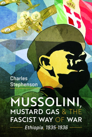 Cover image for 9781399051668 - Mussolini, Mustard Gas and the Fascist Way of War