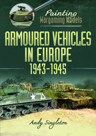 Cover image for 9781399051767 - Painting Wargaming Models: Armoured Vehicles in Europe, 1943-1945