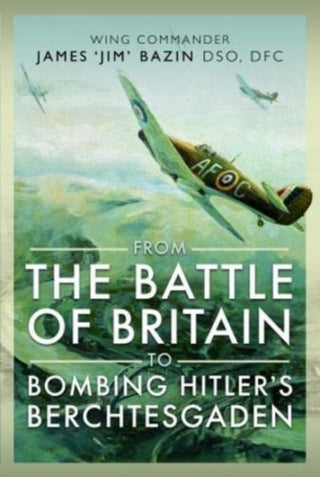Cover image for 9781399066907 - From The Battle of Britain to Bombing Hitler's Berchtesgaden