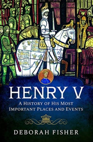 Cover image for 9781399070461 - Henry V: A History of His Most Important Places and Events