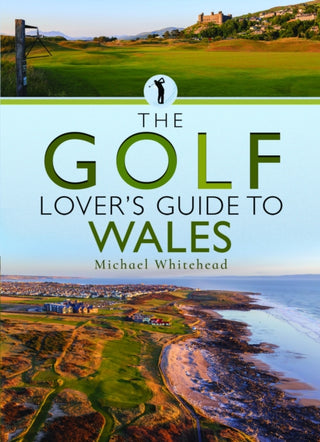 Cover image for 9781399070942 - The Golf Lover’s Guide to Wales