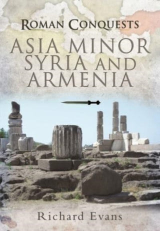 Cover image for 9781399085212 - Roman Conquests: Asia Minor, Syria and Armenia