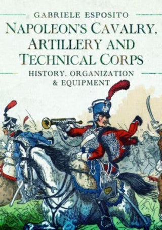 Cover image for 9781399089807 - Napoleon's Cavalry, Artillery and Technical Corps 1799-1815