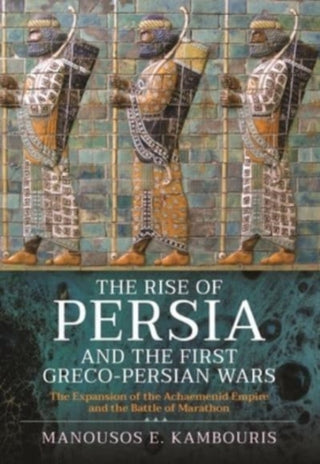 Cover image for 9781399093293 - The Rise of Persia and the First Greco-Persian Wars