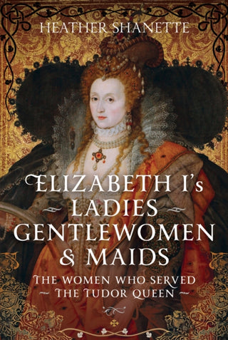 Cover image for 9781399094610 - Elizabeth I's Ladies, Gentlewomen and Maids