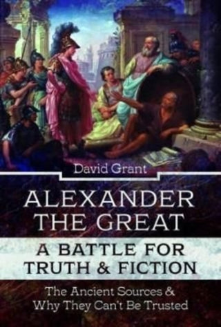 Cover image for 9781399094719 - Alexander the Great, a Battle for Truth and Fiction