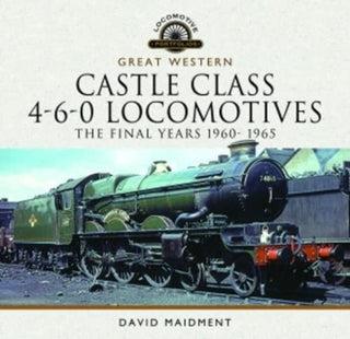 Cover image for 9781399095341 - Great Western Castle Class 4-6-0 Locomotives - The Final Years 1960- 1965