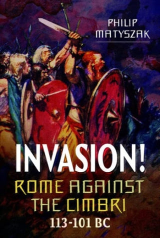 Cover image for 9781399097314 - Invasion! Rome Against the Cimbri, 113-101 BC