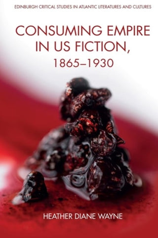 Cover image for 9781399505727 - Consuming Empire in U.S. Fiction, 1865–1930