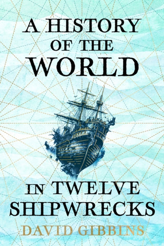Cover image for 9781399603485 - A History of the World in Twelve Shipwrecks