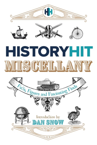 Cover image for 9781399726009 - The History Hit Miscellany of Facts, Figures and Fascinating Finds introduced by Dan Snow