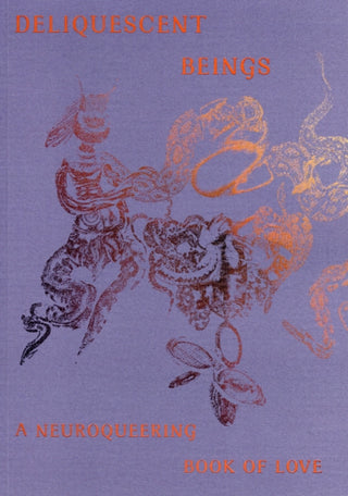 Cover image for 9781399988629 - Deliquescent Beings: A Neuroqueering Book of Love