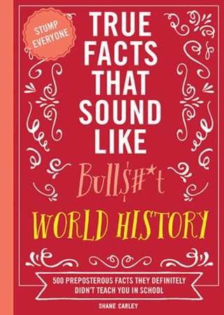 Cover image for 9781400340873 - True Facts That Sound Like Bull$#*t: World History
