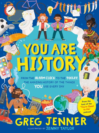 Cover image for 9781406395679 - You Are History: From the Alarm Clock to the Toilet, the Amazing History of the Things You Use Every Day