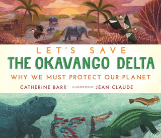 Cover image for 9781406399684 - Let's Save the Okavango Delta: Why we must protect our planet