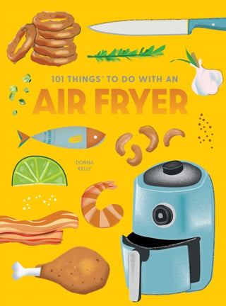 Cover image for 9781423663799 - 101 Things to Do With An Air Fryer, New Edition