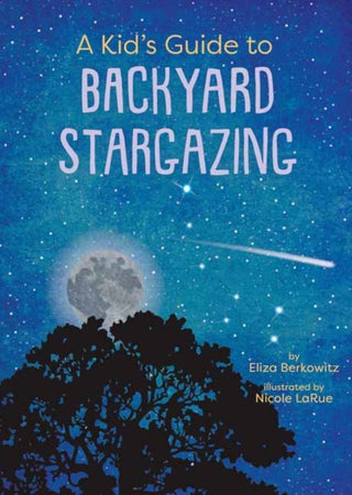 Cover image for 9781423669500 - A Kid’s Guide to Backyard Stargazing