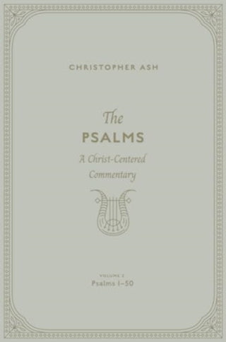 Cover image for 9781433563898 - The Psalms – A Christ–Centered Commentary (Volume 2, Psalms 1–50)