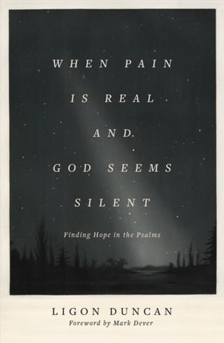 Cover image for 9781433569050 - When Pain Is Real and God Seems Silent – Finding Hope in the Psalms (Foreword by Mark Dever)