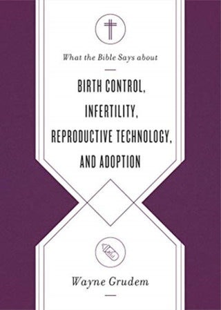 Cover image for 9781433569869 - What the Bible Says about Birth Control, Infertility, Reproductive Technology, and Adoption
