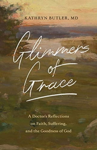 Cover image for 9781433570483 - Glimmers of Grace – A Doctor`s Reflections on Faith, Suffering, and the Goodness of God