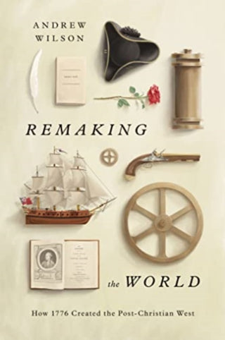 Cover image for 9781433580536 - Remaking the World – How 1776 Created the Post–Christian West