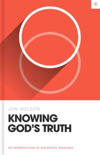 Cover image for 9781433582882 - Knowing God`s Truth – An Introduction to Systematic Theology