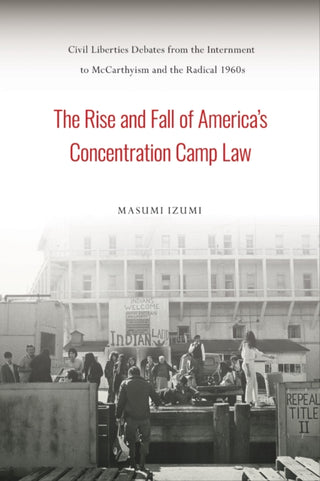 Cover image for 9781439917251 - The Rise and Fall of America's Concentration Camp Law