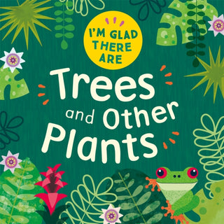 Cover image for 9781445180472 - I'm Glad There Are: Trees and Other Plants