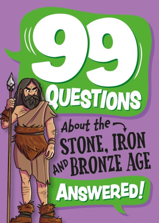 Cover image for 9781445187044 - 99 Questions About: The Stone, Bronze and Iron Ages