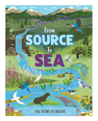 Cover image for 9781445195322 - From Source to Sea: The Story of Rivers