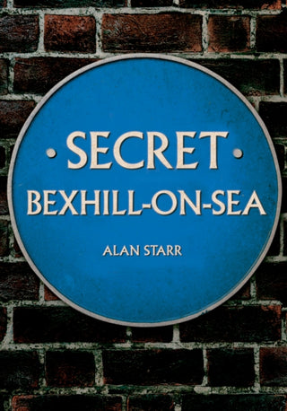 Cover image for 9781445654584 - Secret Bexhill-on-Sea