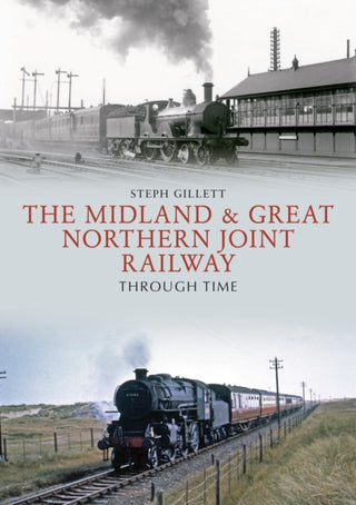 Cover image for 9781445672489 - The Midland & Great Northern Joint Railway Through Time