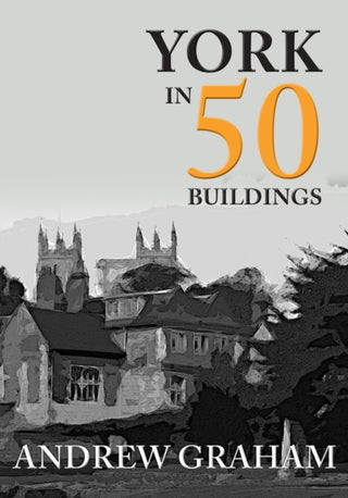 Cover image for 9781445674087 - York in 50 Buildings