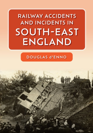 Cover image for 9781445681191 - Railway Accidents and Incidents in South-East England