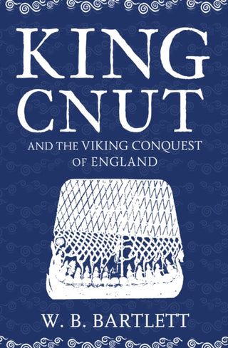 Cover image for 9781445682891 - King Cnut and the Viking Conquest of England 1016