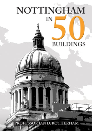 Cover image for 9781445686882 - Nottingham in 50 Buildings