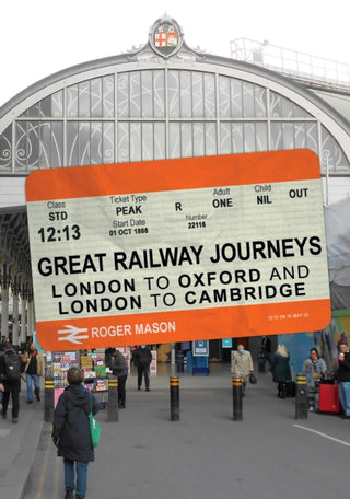 Cover image for 9781445687643 - Great Railway Journeys: London to Oxford and London to Cambridge