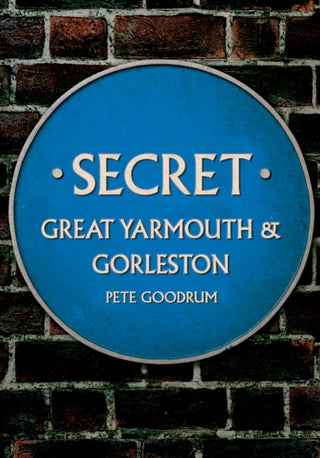 Cover image for 9781445690100 - Secret Great Yarmouth & Gorleston