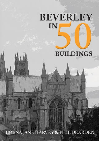 Cover image for 9781445690513 - Beverley in 50 Buildings