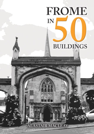 Cover image for 9781445692319 - Frome in 50 Buildings