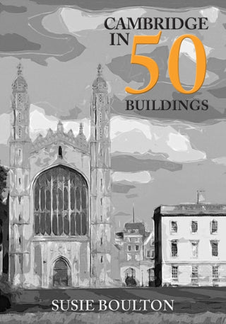 Cover image for 9781445696379 - Cambridge in 50 Buildings