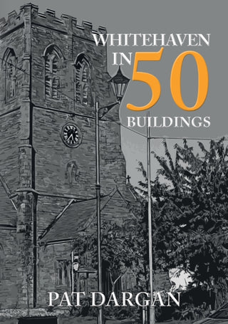 Cover image for 9781445699226 - Whitehaven in 50 Buildings