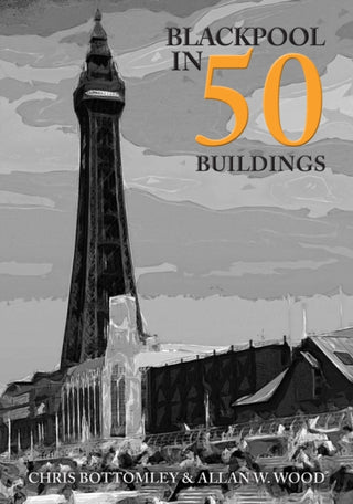 Cover image for 9781445699387 - Blackpool in 50 Buildings