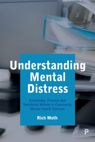 Cover image for 9781447349891 - Understanding Mental Distress – Knowledge, Practice and Neoliberal Reform in Community Mental  Health Services