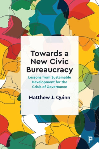 Cover image for 9781447359654 - Towards a New Civic Bureaucracy – Lessons from Sus tainable Development for the Crisis of Governance