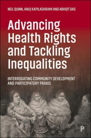 Cover image for 9781447361404 - Advancing Health Rights and Tackling Inequalities – Interrogating Community Development and Participatory Praxis