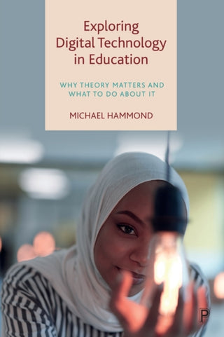 Cover image for 9781447362623 - Exploring Digital Technology in Education – Why Th eory Matters and What to Do about It